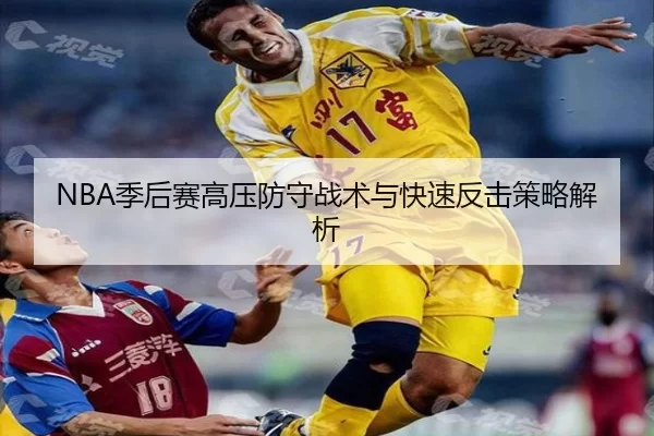 NBA季后赛高压防守战术与快速反击策略解析